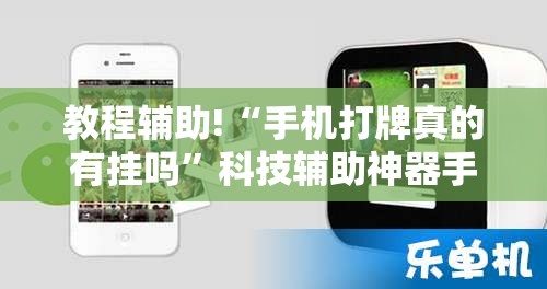 教程辅助!“手机打牌真的有挂吗”科技辅助神器手机版
