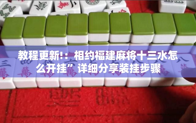 教程更新!：相约福建麻将十三水怎么开挂	”详细分享装挂步骤