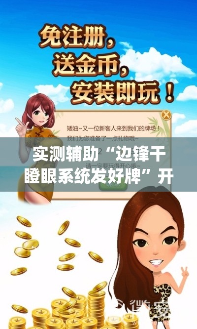 实测辅助“边锋干瞪眼系统发好牌”开挂(透视)辅助教程