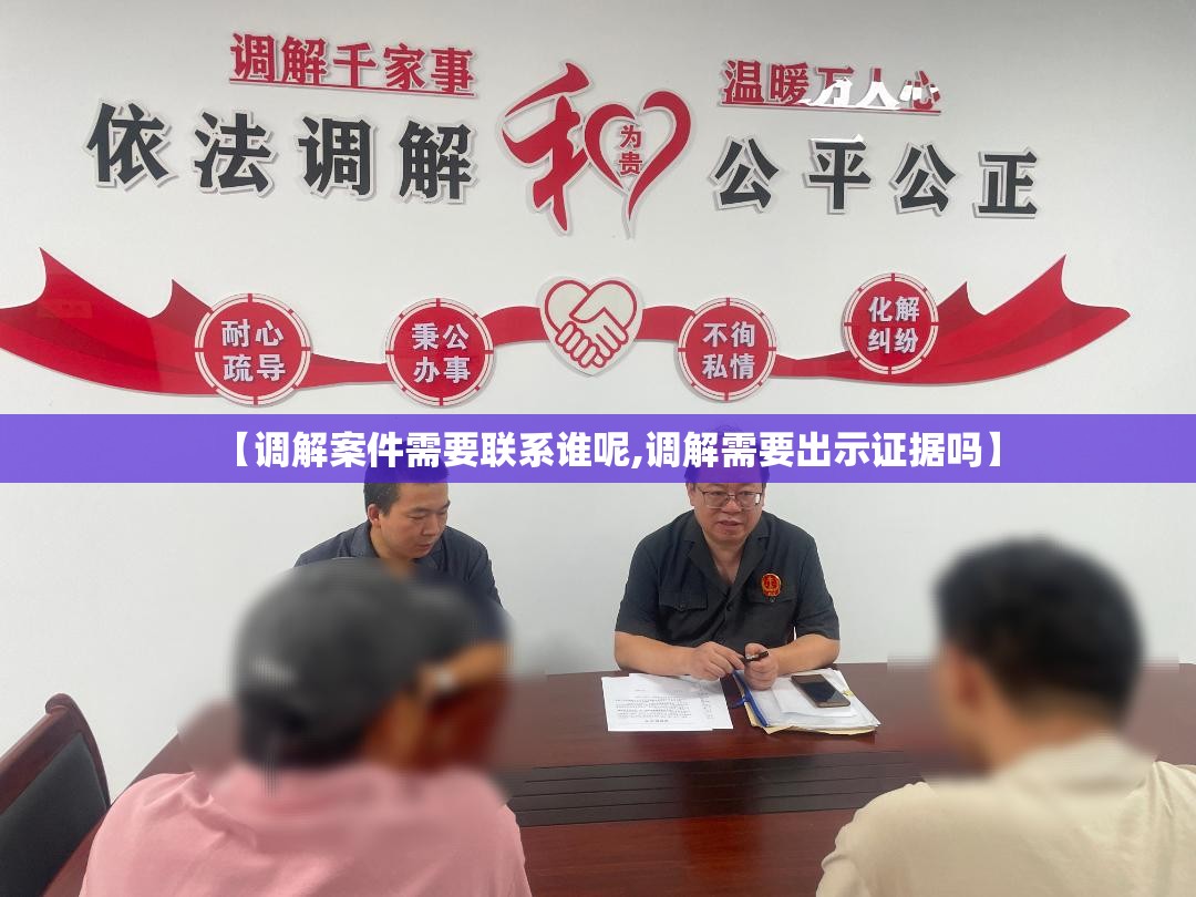【调解案件需要联系谁呢,调解需要出示证据吗】