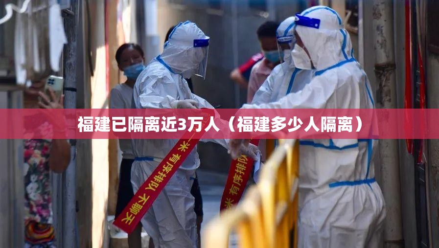 福建已隔离近3万人（福建多少人隔离）