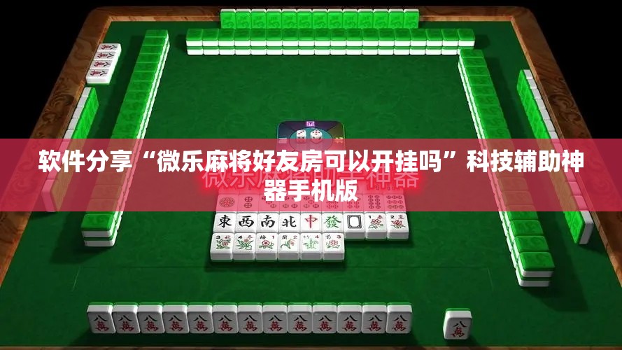 软件分享“微乐麻将好友房可以开挂吗	”科技辅助神器手机版
