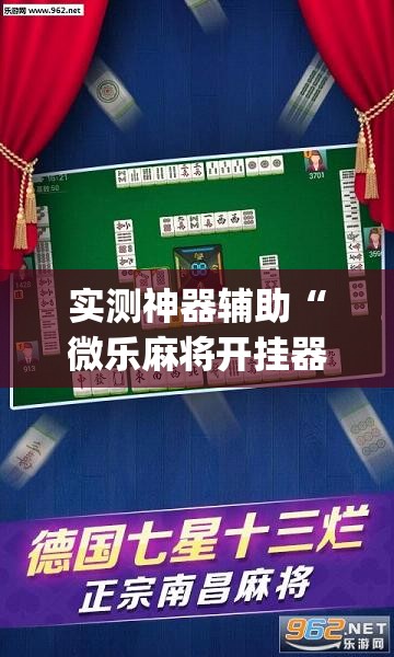 实测神器辅助“微乐麻将开挂器通用版”(免费)开挂辅助教学(最新辅助开挂教程)