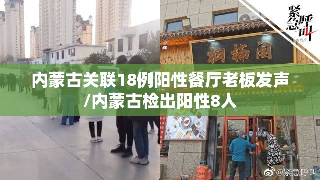 内蒙古关联18例阳性餐厅老板发声/内蒙古检出阳性8人