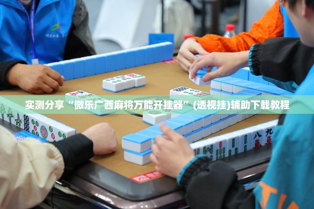 实测分享“微乐广西麻将万能开挂器	”(透视挂)辅助下载教程