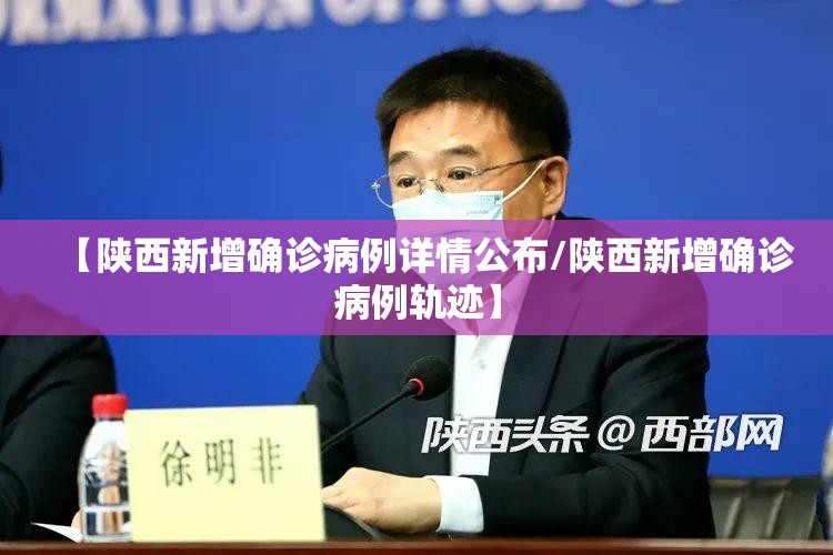 【陕西新增确诊病例详情公布/陕西新增确诊病例轨迹】