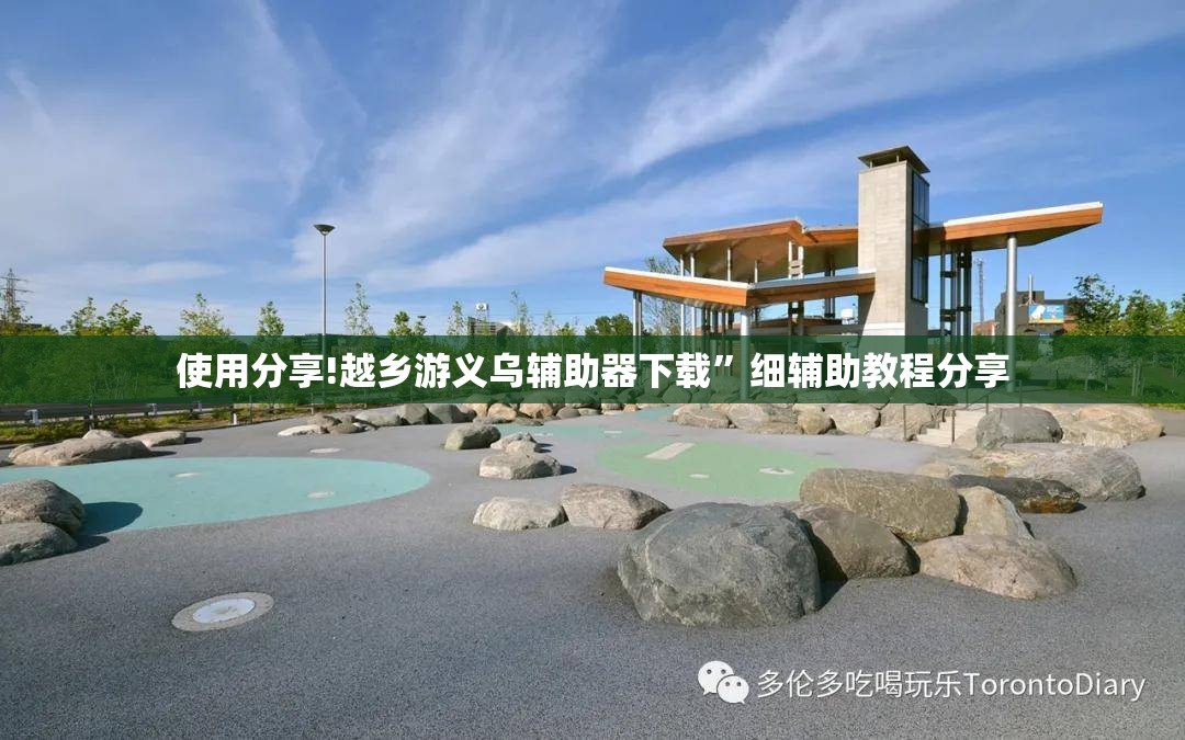使用分享!越乡游义乌辅助器下载”细辅助教程分享