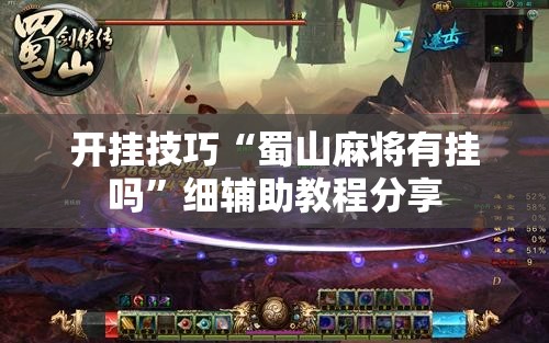 开挂技巧“蜀山麻将有挂吗”细辅助教程分享