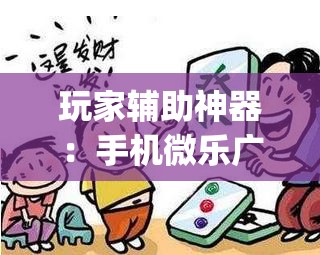 玩家辅助神器：手机微乐广东麻将万能开挂神器	”(透视挂)辅助下载教程