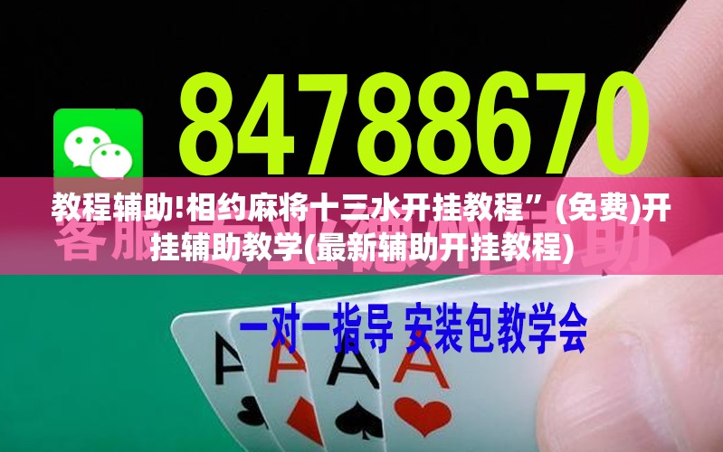 教程辅助!相约麻将十三水开挂教程	”(免费)开挂辅助教学(最新辅助开挂教程)