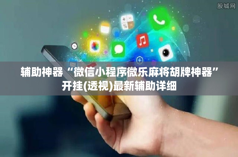 辅助神器“微信小程序微乐麻将胡牌神器”开挂(透视)最新辅助详细