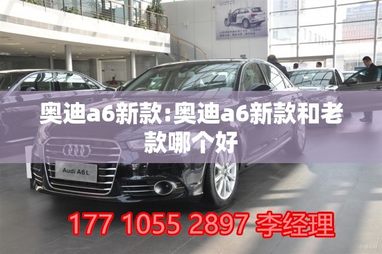 奥迪a6新款:奥迪a6新款和老款哪个好