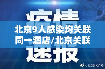 北京9人感染均关联同一酒店/北京关联病例通报