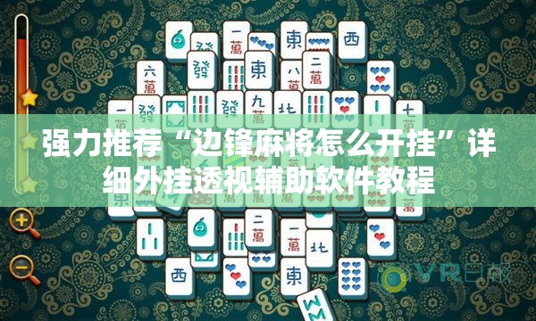强力推荐“边锋麻将怎么开挂	”详细外挂透视辅助软件教程