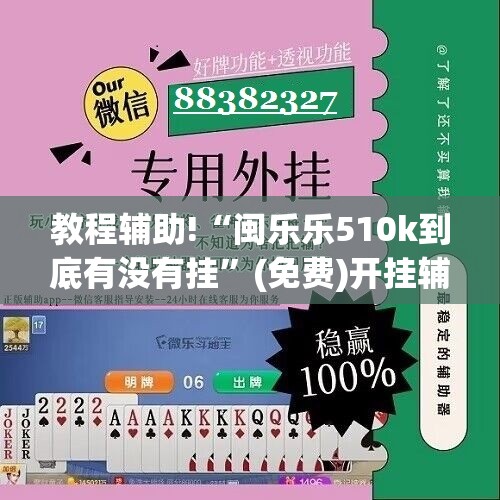 教程辅助!“闽乐乐510k到底有没有挂”(免费)开挂辅助教学(最新辅助开挂教程)