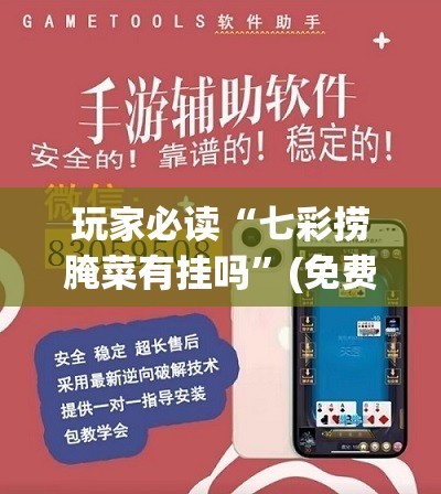 玩家必读“七彩捞腌菜有挂吗	”(免费)开挂辅助教学(最新辅助开挂教程)