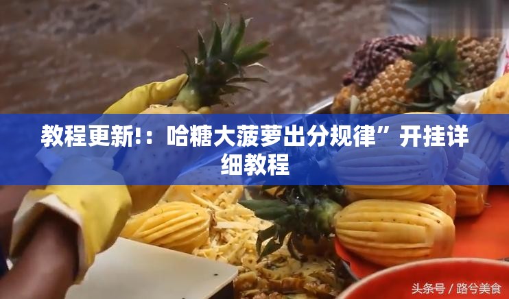教程更新!：哈糖大菠萝出分规律	”开挂详细教程