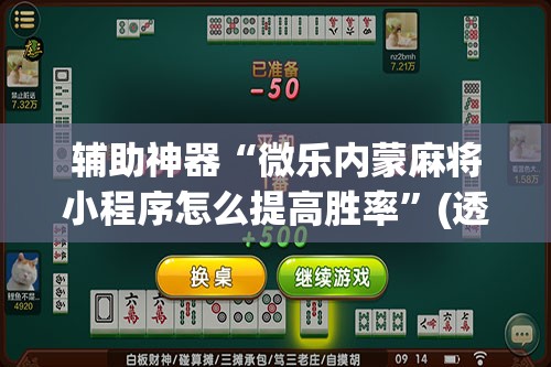 辅助神器“微乐内蒙麻将小程序怎么提高胜率	”(透视)其实确实有挂