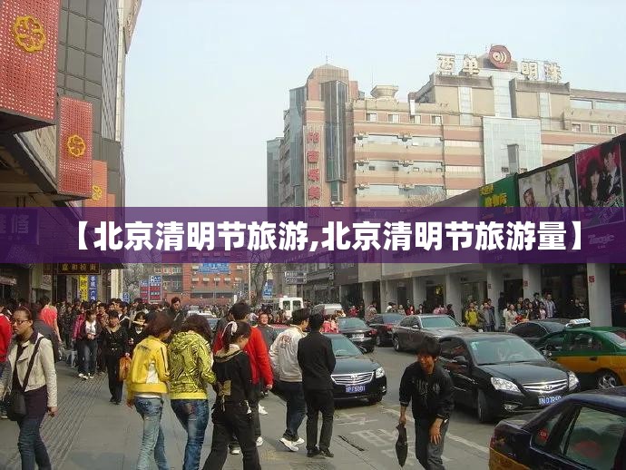【北京清明节旅游,北京清明节旅游量】
