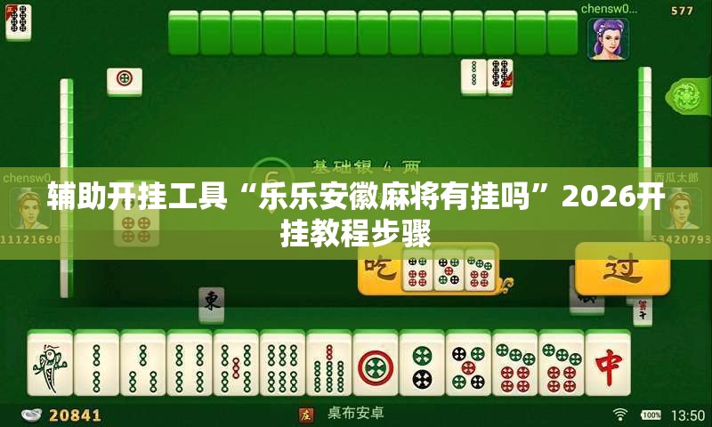 辅助开挂工具“乐乐安徽麻将有挂吗”2026开挂教程步骤