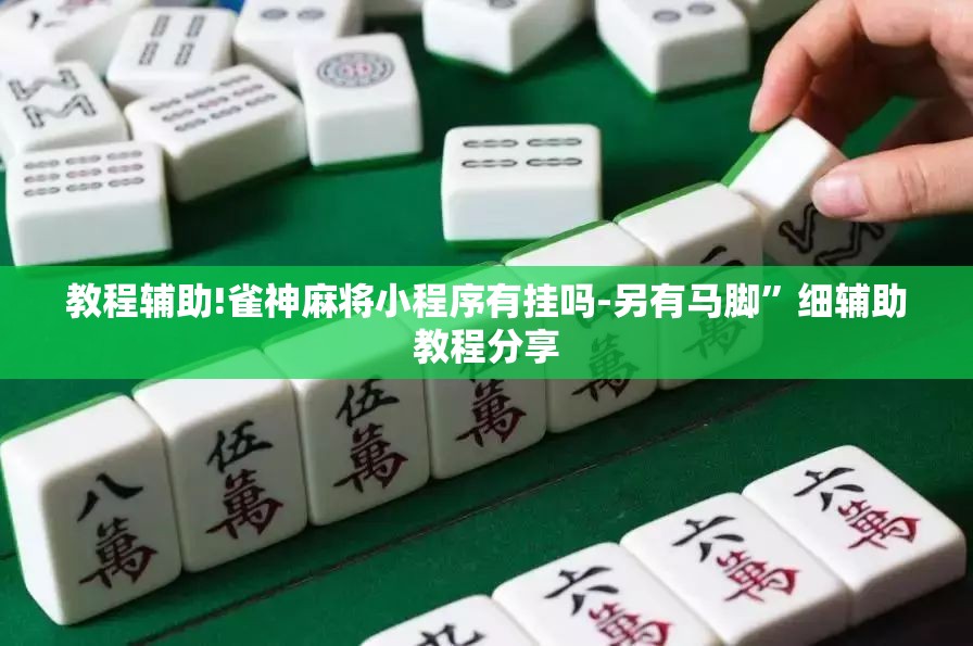 教程辅助!雀神麻将小程序有挂吗-另有马脚”细辅助教程分享