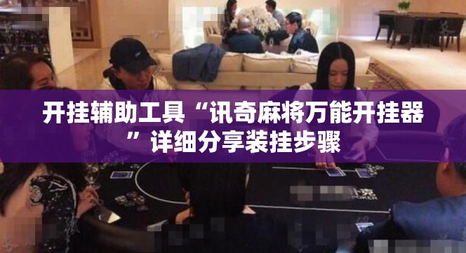 开挂辅助工具“讯奇麻将万能开挂器”详细分享装挂步骤