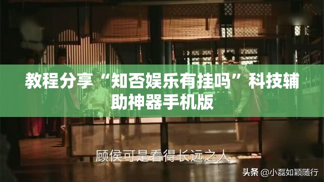 教程分享“知否娱乐有挂吗	”科技辅助神器手机版