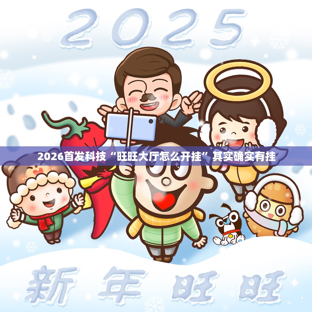 2026首发科技“旺旺大厅怎么开挂”其实确实有挂