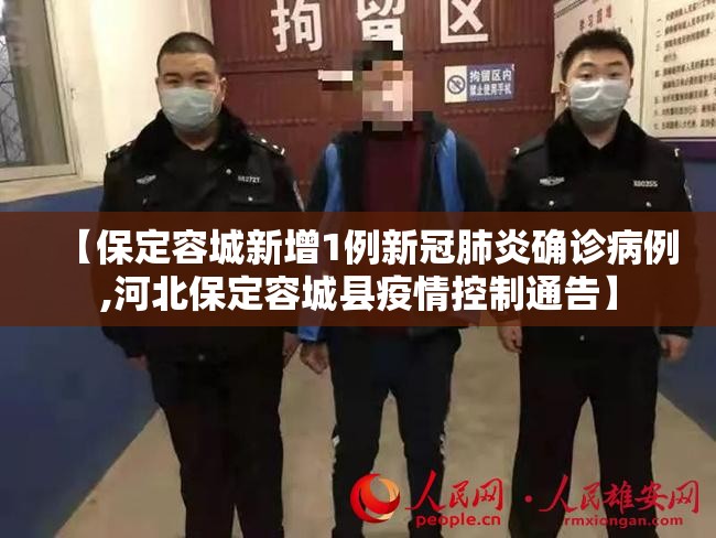 【保定容城新增1例新冠肺炎确诊病例,河北保定容城县疫情控制通告】 【保定容城新增1例新冠肺炎确诊病例,河北保定容城县疫情控制通告】