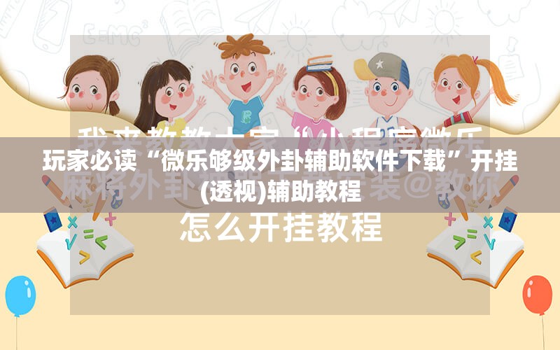 玩家必读“微乐够级外卦辅助软件下载”开挂(透视)辅助教程