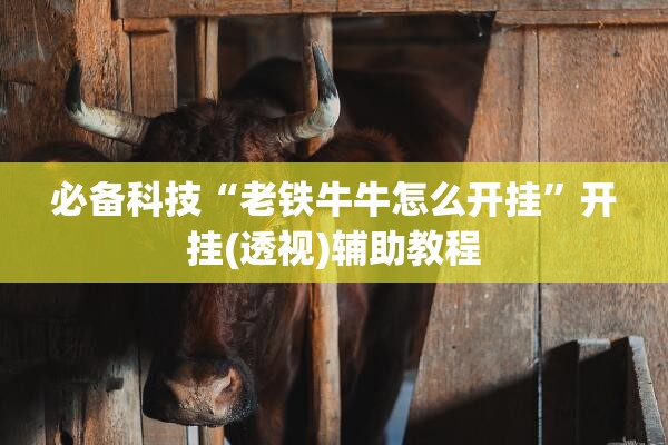 必备科技“老铁牛牛怎么开挂	”开挂(透视)辅助教程