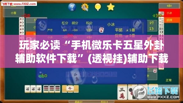 玩家必读“手机微乐卡五星外卦辅助软件下载	”(透视挂)辅助下载教程