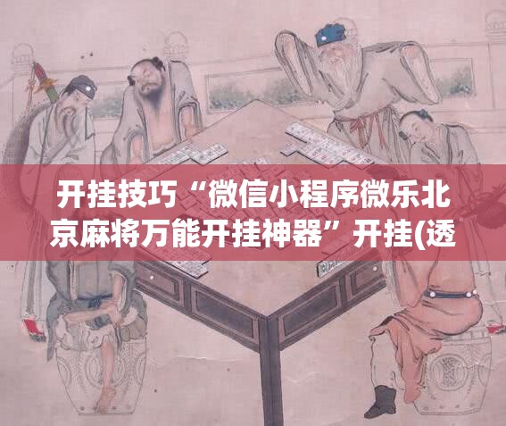 开挂技巧“微信小程序微乐北京麻将万能开挂神器	”开挂(透视)最新辅助详细