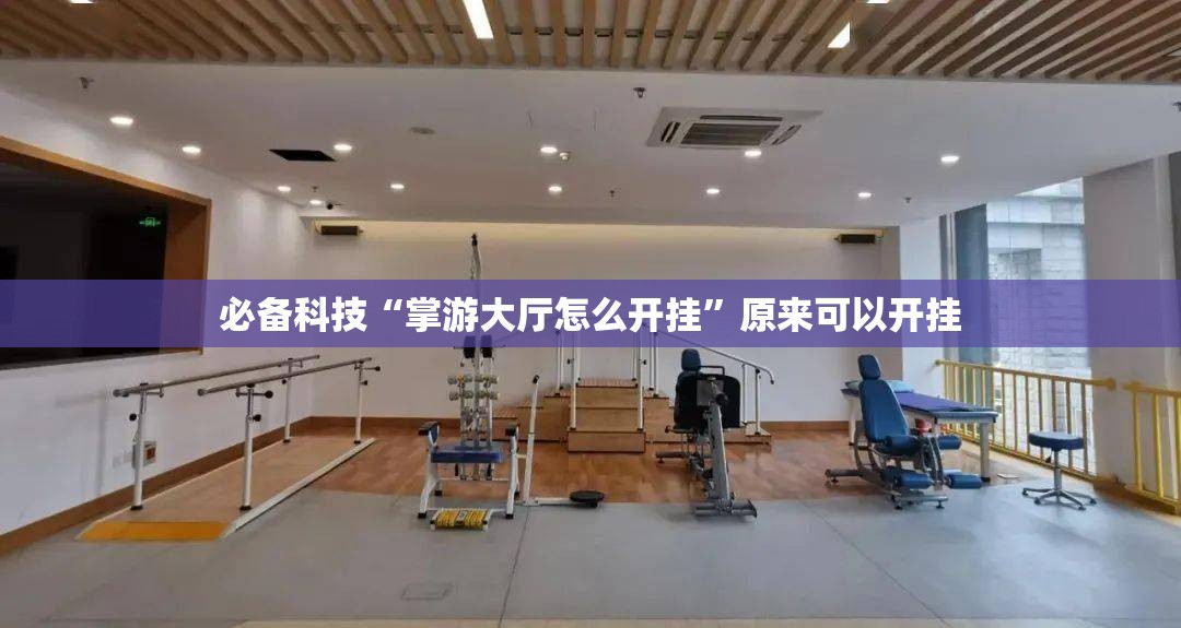 必备科技“掌游大厅怎么开挂”原来可以开挂