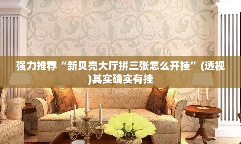 强力推荐“新贝壳大厅拼三张怎么开挂”(透视)其实确实有挂