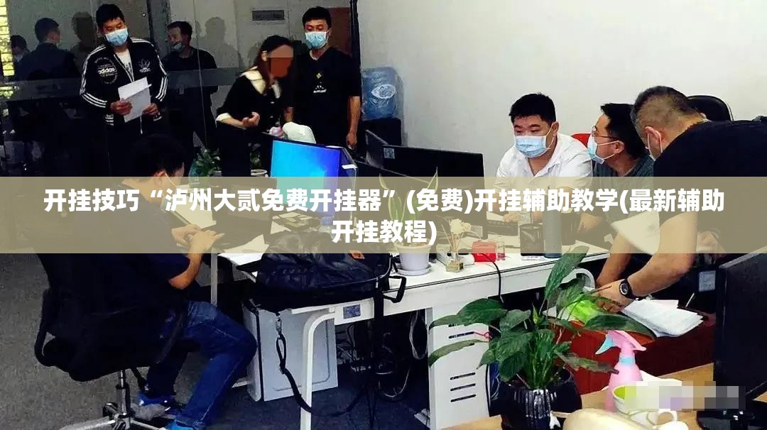 开挂技巧“泸州大贰免费开挂器”(免费)开挂辅助教学(最新辅助开挂教程)