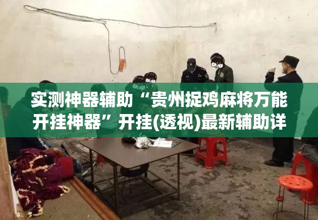 实测神器辅助“贵州捉鸡麻将万能开挂神器”开挂(透视)最新辅助详细