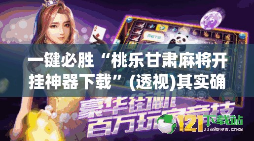 一键必胜“桃乐甘肃麻将开挂神器下载	”(透视)其实确实有挂