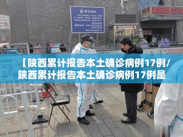 【陕西累计报告本土确诊病例17例/陕西累计报告本土确诊病例17例是真的吗】