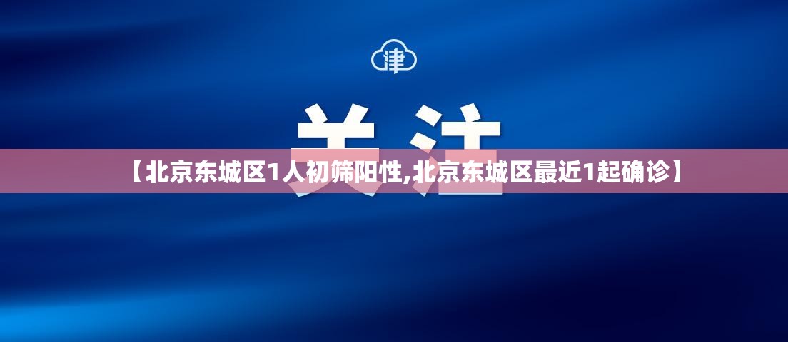 【北京东城区1人初筛阳性,北京东城区最近1起确诊】 【北京东城区1人初筛阳性,北京东城区最近1起确诊】