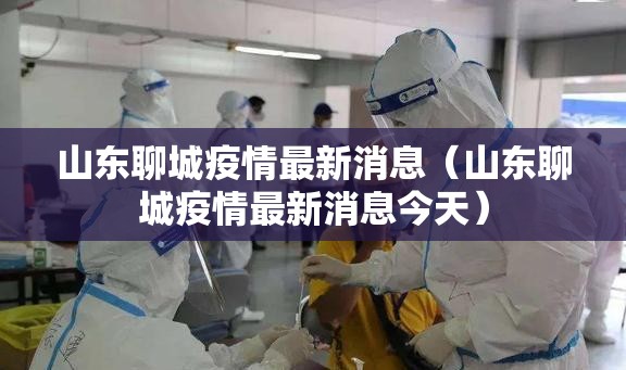 山东聊城疫情最新消息（山东聊城疫情最新消息今天）