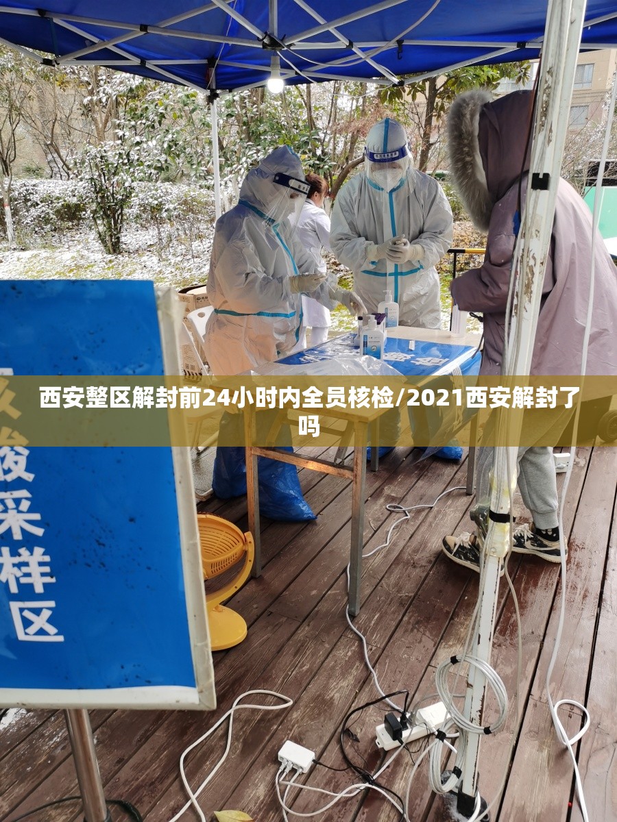 西安整区解封前24小时内全员核检/2021西安解封了吗