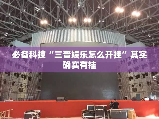 必备科技“三晋娱乐怎么开挂”其实确实有挂