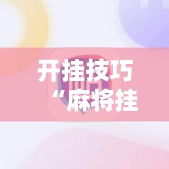 开挂技巧“麻将挂先试用后付款 192.168.0.1四川麻将”科技辅助神器手机版