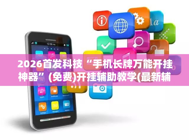 2026首发科技“手机长牌万能开挂神器”(免费)开挂辅助教学(最新辅助开挂教程)