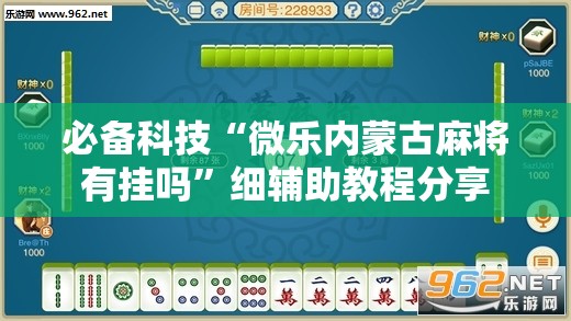 必备科技“微乐内蒙古麻将有挂吗”细辅助教程分享