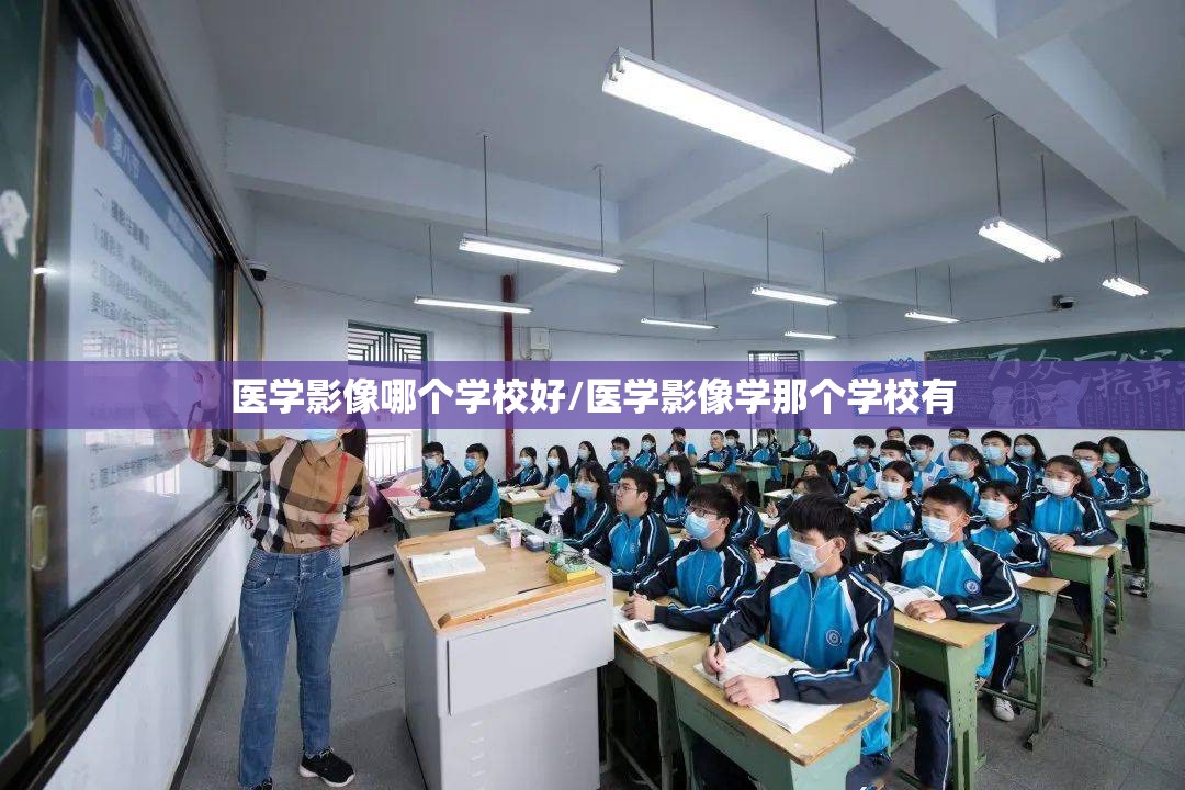医学影像哪个学校好/医学影像学那个学校有