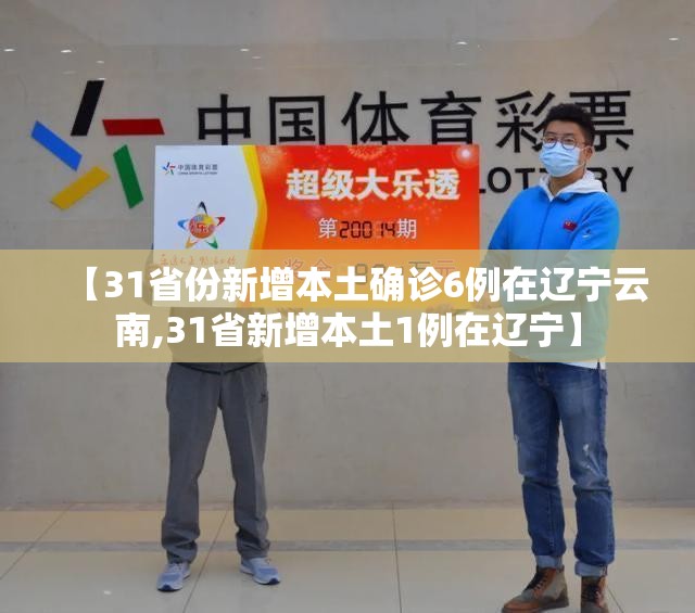 【31省份新增本土确诊6例在辽宁云南,31省新增本土1例在辽宁】 【31省份新增本土确诊6例在辽宁云南,31省新增本土1例在辽宁】