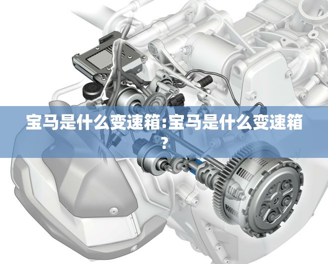 宝马是什么变速箱:宝马是什么变速箱?