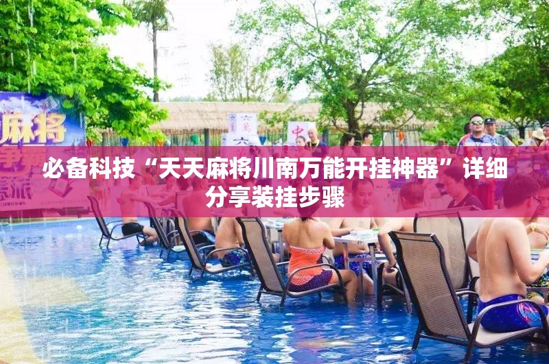 必备科技“天天麻将川南万能开挂神器	”详细分享装挂步骤